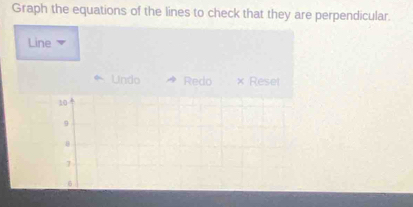 Graph the equations of the lines to check that they are perpendicular. 
Line 
Undo Redo × Resel
10
9
8
7