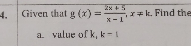 Given that g(x)= (2x+5)/x-1 , x!= k. Find the 
a. value of k, k=1