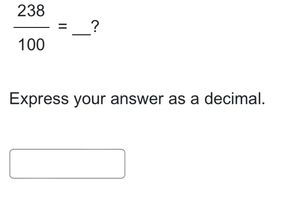  238/100 = _? 
Express your answer as a decimal.