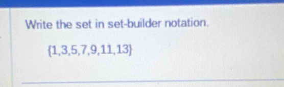 Write the set in set-builder notation.
 1,3,5,7,9,11,13
_