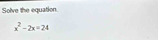 Solve the equation.
x^2-2x=24