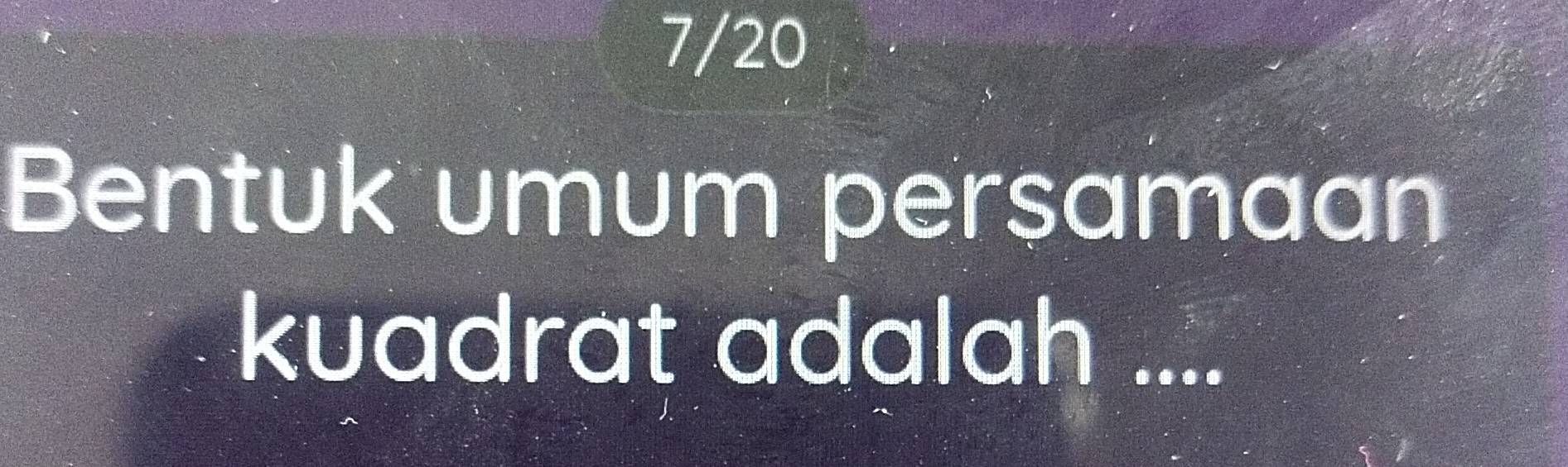 7/20 
Bentuk umum persamaan 
kuadrat adalah ....