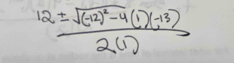 frac 12± sqrt((-12)^2)-4(1)(-13)2(1)