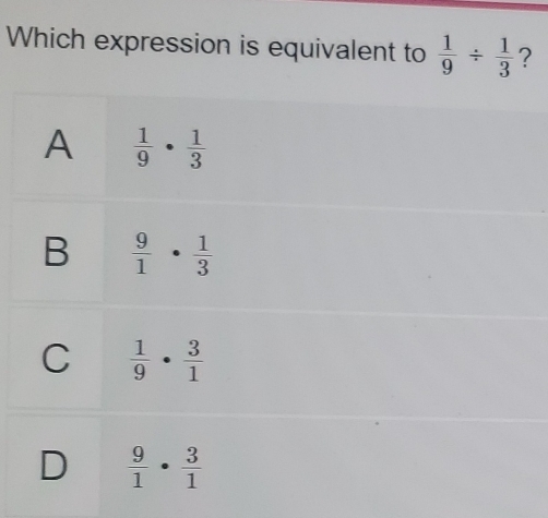 Which expression is equivalent to  1/9 /  1/3  ?