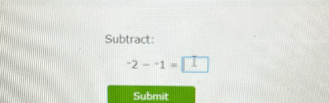 Subtract:
-2--1=□
Submit