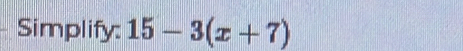 Simplify: 15-3(x+7)