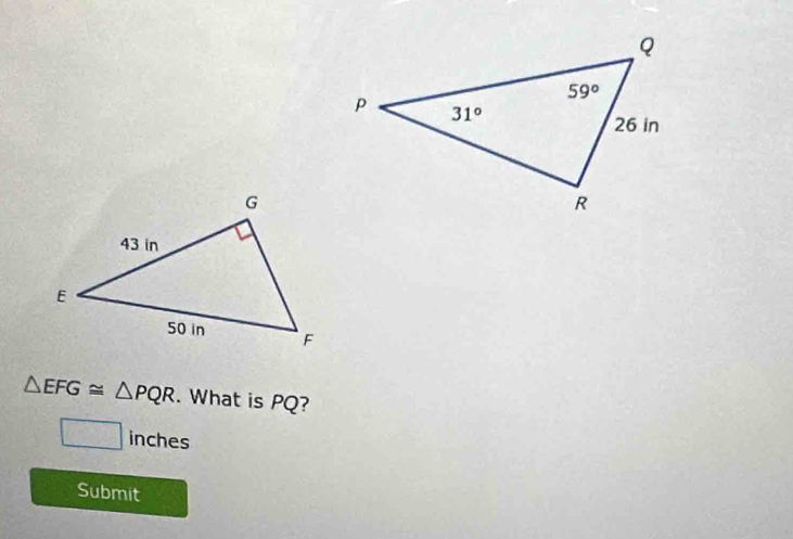 △ EFG≌ △ PQR. What is PQ?
□ inches
Submit