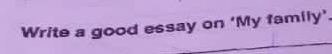 Write a good essay on ‘My family’.