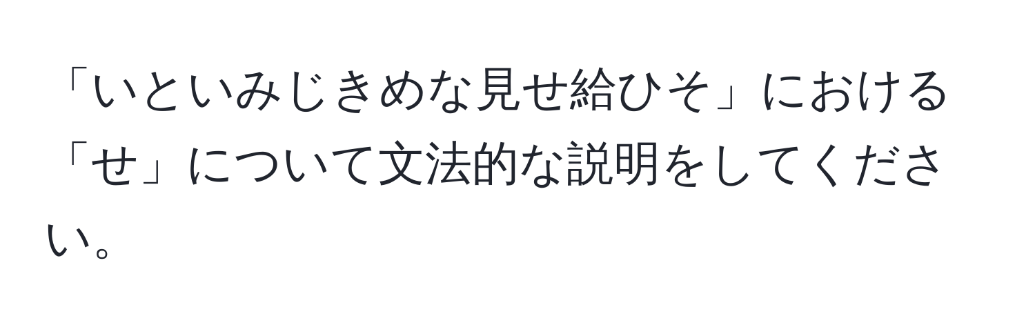 「いといみじきめな見せ給ひそ」における「せ」について文法的な説明をしてください。