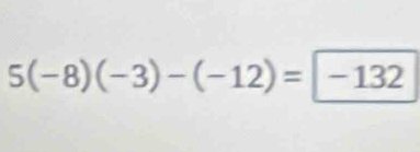 5(-8)(-3)-(-12)= -132