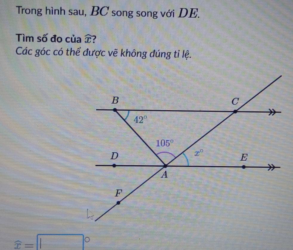 Trong hình sau, BC song song với DE.
Tìm số đo của widehat x ?
Các góc có thể được vẽ không đúng tỉ lệ.
widehat x=□°