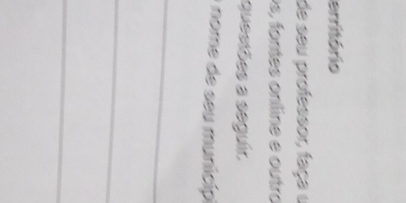 erritório 
de seu professor, faça u 
s, fontes online e outro 
questões a seguir, 
* nome de seu municipi 
_ 
_ 
_