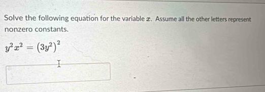 Solve the following equation for the variable x. Assume all the other letters represent 
nonzero constants.
y^2x^2=(3y^2)^2