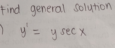 Find general solution
y'=ysec x