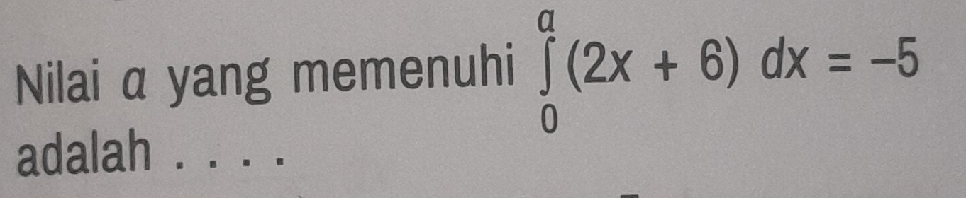 Nilai a yang memenuhi ∈tlimits _0^a(2x+6)dx=-5
adalah ._