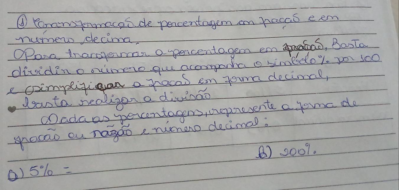 ④ Poanermacaode percentagem on hacas eem 
numew decima. 
Opana thargerran o percentagem embao, Bosto 
divideno ocimero gue acoorpanha o simbdo % 0 po s00 
e coimpplitian a gacad em youna decimcl, 
danta realigon a divisao 
①adaas percentagens, crepresente a fomnc do 
acao ou rado enineno decimal: 
( ) 2009. 
②) 5% =