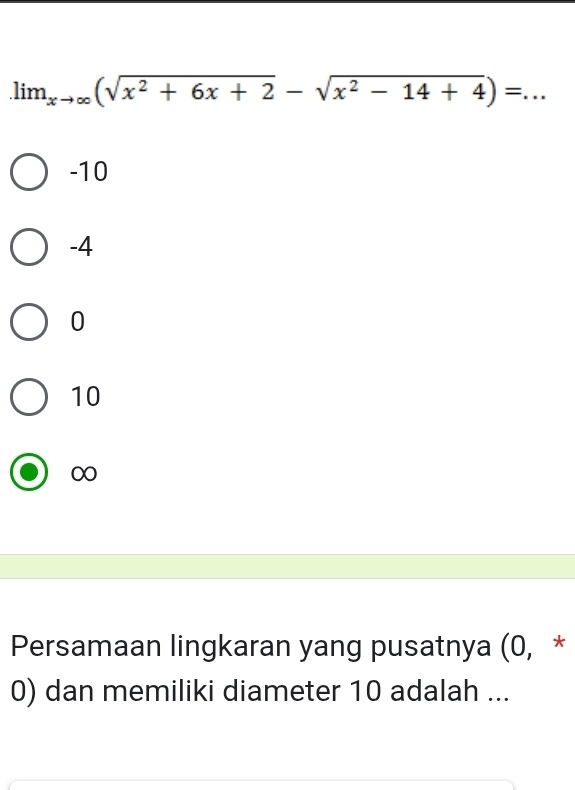 lim_xto ∈fty (sqrt(x^2+6x+2)-sqrt(x^2-14+4)) _
-10
-4
0
10
0
Persamaan lingkaran yang pusatnya (0, *
0) dan memiliki diameter 10 adalah ...