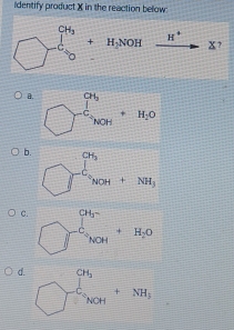 identify product X in the reaction below:
H^+
x
B. □^(ch)nan+H_2O
b. ∈t -frac d^2d_3_NH_2+NH_3
C. □^(-6frac 1endarray) -1^circ endarray +Hr+_H_2O
d.