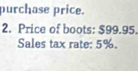 purchase price. 
2. Price of boots: $99.95. 
Sales tax rate: 5%.