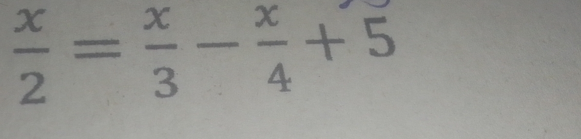  x/2 = x/3 - x/4 +5