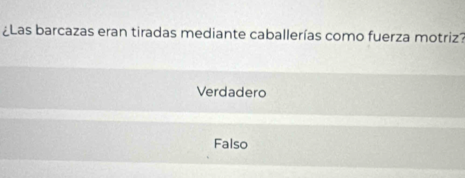 ¿Las barcazas eran tiradas mediante caballerías como fuerza motriz?
Verdadero
Falso