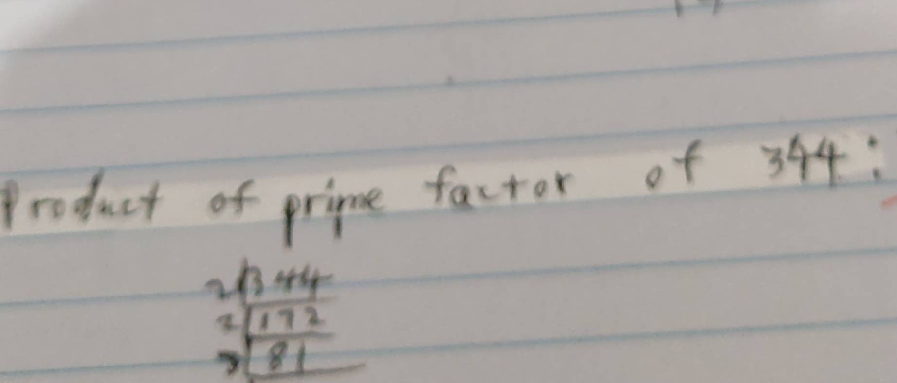 Product of prime factor of 344 :
beginarrayr 2sqrt(344) 1encloselongdiv 172 sqrt(81)