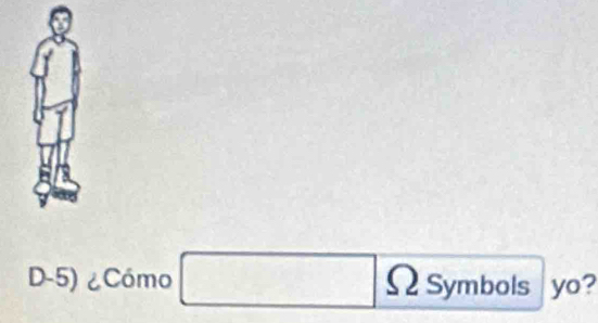 D-5) ¿Cómo □ Ω Symbols yo?