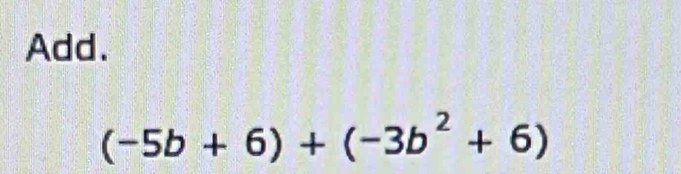 Add.
(-5b+6)+(-3b^2+6)