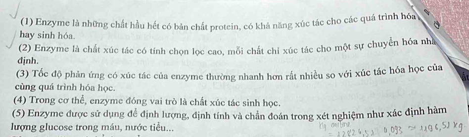 (1) Enzyme là những chất hầu hết có bản chất protein, có khả năng xúc tác cho các quá trình hóa
hay sinh hóa.
(2) Enzyme là chất xúc tác có tính chọn lọc cao, mỗi chất chỉ xúc tác cho một sự chuyển hóa nhà
djnh.
(3) Tốc độ phản ứng có xúc tác của enzyme thường nhanh hơn rất nhiều so với xúc tác hóa học của
ật
cùng quá trình hóa học.
(4) Trong cơ thể, enzyme đóng vai trò là chất xúc tác sinh học.
(5) Enzyme được sử dụng để định lượng, định tính và chần đoán trong xét nghiệm như xác định hàm
lượng glucose trong máu, nước tiểu...