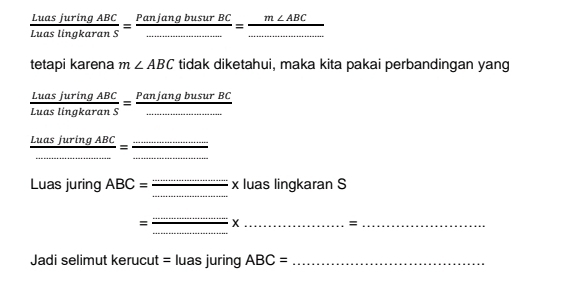  LuasjuringABC/LuaslingkaranS = PanjangbusurBC/... = m∠ ABC/... 
tetapi karena m∠ ABC tidak diketahui, maka kita pakai perbandingan yang
 LuasjuringABC/LuaslingkaranS =frac PanjangbusurBC_ 
 LuasjuringABC/................... = _  
_ 
_ 
Luas juring ABC= _  xlua s lingkaran S 
_ 
_ 
= X_ 
_= 
Jadi selimut kerucut = luas juring ABC= _