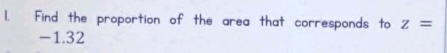 Find the proportion of the area that corresponds to z=
-1.32