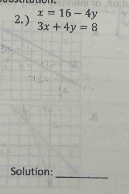 2.) x=16-4y
3x+4y=8
_
Solution: