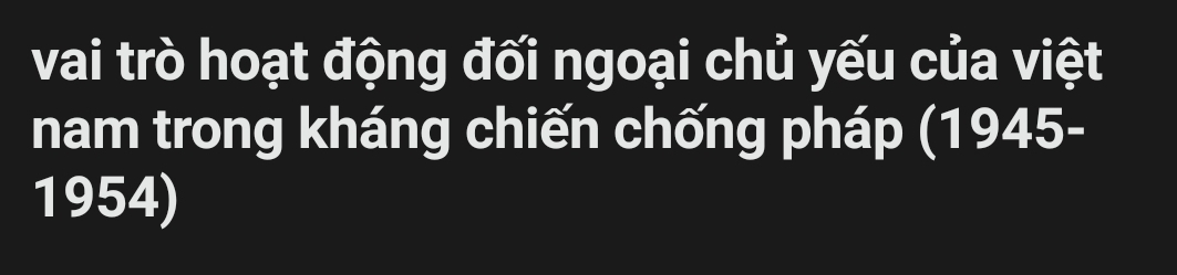 vai trò hoạt động đối ngoại chủ yếu của việt 
nam trong kháng chiến chống pháp (1945- 
1954)