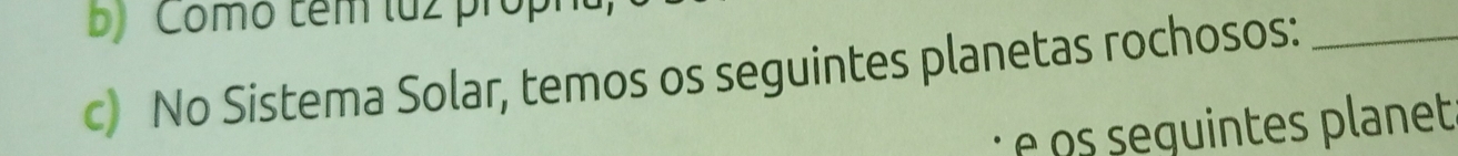 Como têm luz prop 
c) No Sistema Solar, temos os seguintes planetas rochosos:_ 
é s suintes planet