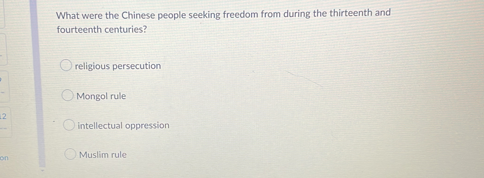 What were the Chinese people seeking freedom from during the thirteenth and
fourteenth centuries?
religious persecution
Mongol rule
2
intellectual oppression
on
Muslim rule