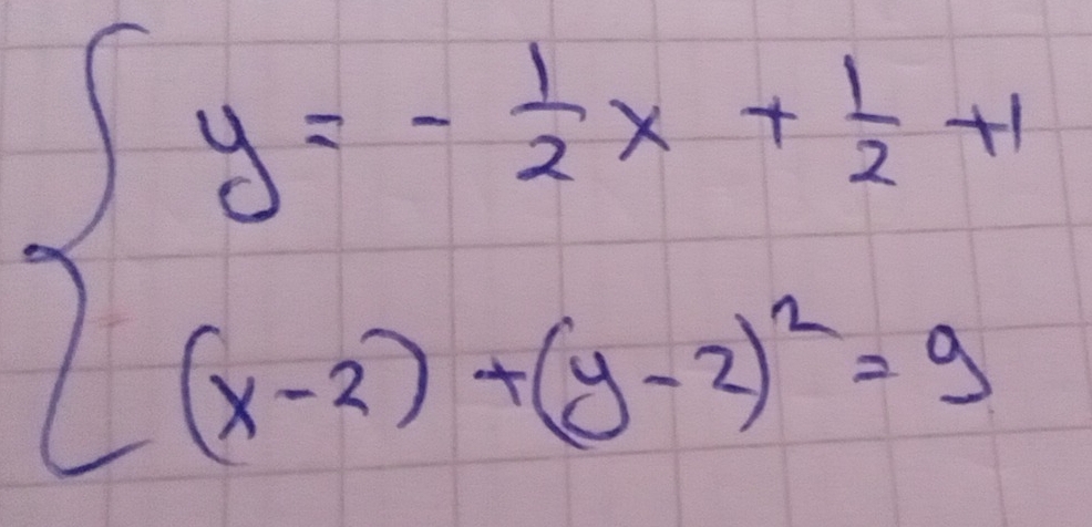 beginarrayl y=- 1/2 x+ 1/2 +1 (x-2)+(y-2)^2=9endarray.