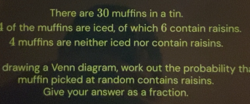 Solved: There are 30 muffins in a tin. 1 of the muffins are iced, of ...