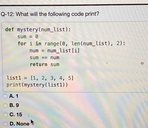Solved: Q-12: What will the following code print? def mystery(num_list ...