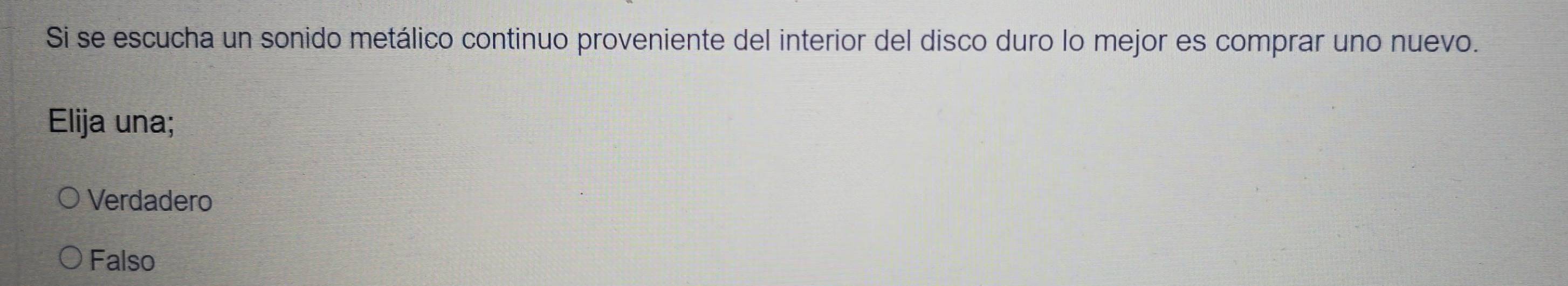 Si se escucha un sonido metálico continuo proveniente del interior del disco duro lo mejor es comprar uno nuevo.
Elija una;
Verdadero
Falso