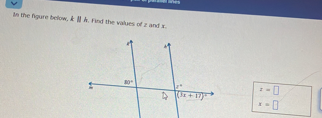 paraler lines
In the figure below, k||h. Find the values of z and x.
z=□
x=□