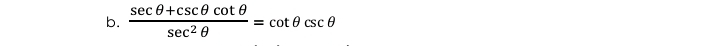  (sec θ +csc θ cot θ )/sec^2θ  =cot θ csc θ