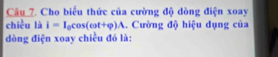 Cho biểu thức của cường độ dòng điện xoay 
chiều là i=I_0cos (omega t+varphi )A. Cường độ hiệu dụng của 
dòng điện xoay chiều đó là: