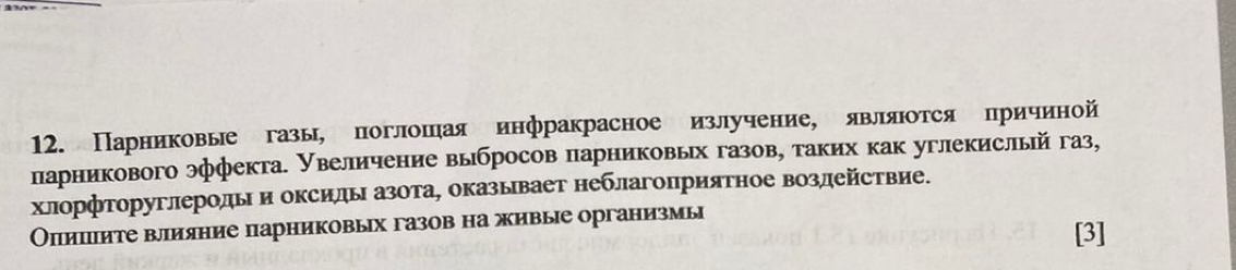 Парниковые газы, поглошая инфракрасное излучение, являΙотся причиной 
парникового эффекга. Увеличение вьбросов парниковьх газов, таких как углекисльй газ, 
хлорфторуглеродь и оксидь азота, оказывает неблагоприяΤное воздействие. 
Опицσите вллияние парниковых газов на живые организмы [3]