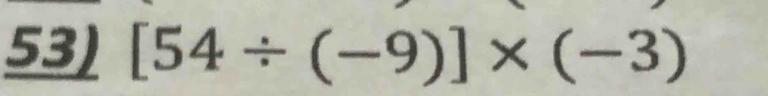 [54/ (-9)]* (-3)