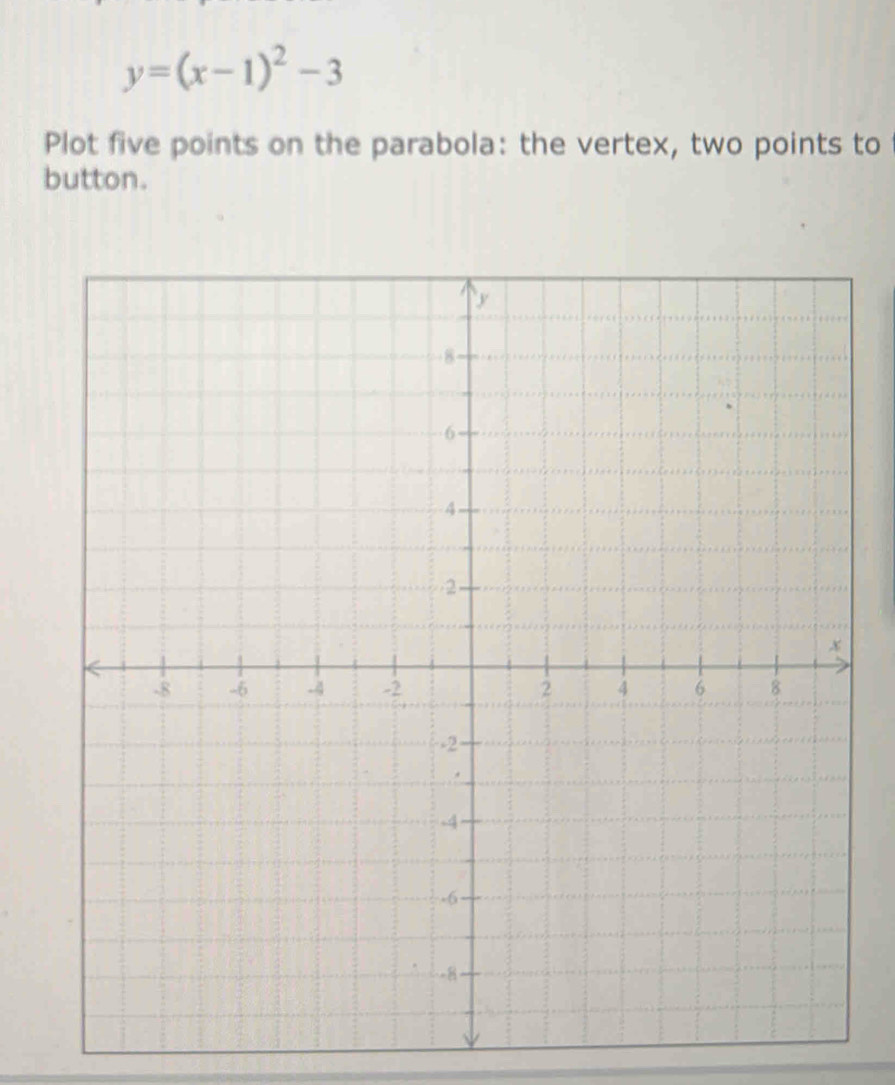 y=(x-1)^2-3
Plot five points on the parabola: the vertex, two points to 
button.