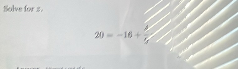 Solve for z.
20=-16+frac V