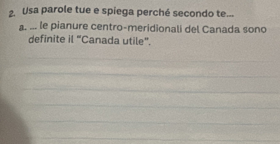 Usa parole tue e spiega perché secondo te... 
a. ... le pianure centro-meridionali del Canada sono 
definite il “Canada utile”.