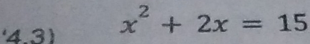 '4.3)
x^2+2x=15