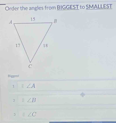 Order the angles from BIGGEST to SMALLEST
Biggest
1 frac 1/2 ∠ A
2 □ ∠ B
3 □ ∠ C