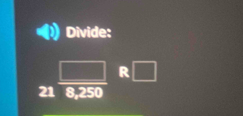 Divide:
21 □ /8,250  R□